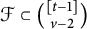 script upper F subset of StartBinomialOrMatrix left bracket t minus 1 right bracket Choose v minus 2 EndBinomialOrMatrix