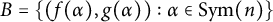 upper B equals StartSet left parenthesis f left parenthesis alpha right parenthesis comma g left parenthesis alpha right parenthesis right parenthesis colon alpha element of upper S y m left parenthesis n right parenthesis EndSet