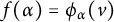 f left parenthesis alpha right parenthesis equals phi Subscript alpha Baseline left parenthesis v right parenthesis