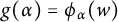 g left parenthesis alpha right parenthesis equals phi Subscript alpha Baseline left parenthesis w right parenthesis