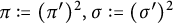 pi colon equals left parenthesis pi Superscript prime Baseline right parenthesis squared comma sigma colon equals left parenthesis sigma Superscript prime Baseline right parenthesis squared