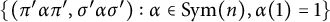 left brace left parenthesis pi prime alpha pi Superscript prime Baseline comma sigma prime alpha sigma Superscript prime Baseline right parenthesis colon alpha element of upper S y m left parenthesis n right parenthesis comma alpha left parenthesis 1 right parenthesis equals 1 right brace