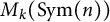 upper M Subscript k Baseline left parenthesis upper S y m left parenthesis n right parenthesis right parenthesis