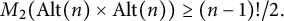 upper M 2 left parenthesis upper A l t left parenthesis n right parenthesis times upper A l t left parenthesis n right parenthesis right parenthesis greater than or equals left parenthesis n minus 1 right parenthesis factorial slash 2 period