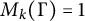 upper M Subscript k Baseline left parenthesis normal upper Gamma right parenthesis equals 1