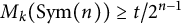 upper M Subscript k Baseline left parenthesis upper S y m left parenthesis n right parenthesis right parenthesis greater than or equals t divided by 2 Superscript n minus 1