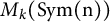 upper M Subscript k Baseline left parenthesis upper S y m left parenthesis normal n right parenthesis right parenthesis