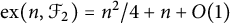 ex left parenthesis n comma script upper F 2 right parenthesis equals n squared divided by 4 plus n plus upper O left parenthesis 1 right parenthesis