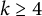 k greater than or equals 4