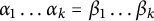 alpha 1 ellipsis alpha Subscript k Baseline equals beta 1 ellipsis beta Subscript k Baseline