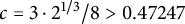 c equals 3 dot 2 Superscript 1 divided by 3 Baseline divided by 8 greater than 0.47247