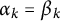 alpha Subscript k Baseline equals beta Subscript k