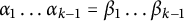 alpha 1 ellipsis alpha Subscript k minus 1 Baseline equals beta 1 ellipsis beta Subscript k minus 1 Baseline