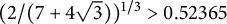 left parenthesis 2 divided by left parenthesis 7 plus 4 StartRoot 3 EndRoot right parenthesis right parenthesis Superscript 1 divided by 3 Baseline greater than 0.52365
