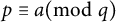 p identical to a left parenthesis mod q right parenthesis