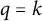 q equals k