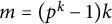 m equals left parenthesis p Superscript k Baseline minus 1 right parenthesis k