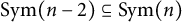 upper S y m left parenthesis n minus 2 right parenthesis subset of or equal to upper S y m left parenthesis n right parenthesis