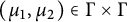 left parenthesis mu 1 comma mu 2 right parenthesis element of normal upper Gamma times normal upper Gamma