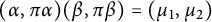 left parenthesis alpha comma pi alpha right parenthesis left parenthesis beta comma pi beta right parenthesis equals left parenthesis mu 1 comma mu 2 right parenthesis