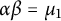 alpha beta equals mu 1