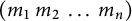 left parenthesis m 1 m 2 ellipsis m Subscript n Baseline right parenthesis
