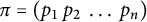 pi equals left parenthesis p 1 p 2 ellipsis p Subscript n Baseline right parenthesis