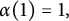 alpha left parenthesis 1 right parenthesis equals 1 comma
