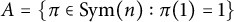 upper A equals StartSet pi element of upper S y m left parenthesis n right parenthesis colon pi left parenthesis 1 right parenthesis equals 1 EndSet