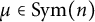 mu element of upper S y m left parenthesis n right parenthesis