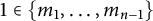 1 element of StartSet m 1 comma ellipsis comma m Subscript n minus 1 Baseline EndSet