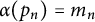 alpha left parenthesis p Subscript n Baseline right parenthesis equals m Subscript n
