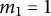 m 1 equals 1