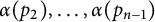 alpha left parenthesis p 2 right parenthesis comma ellipsis comma alpha left parenthesis p Subscript n minus 1 Baseline right parenthesis
