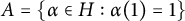upper A equals StartSet alpha element of upper H colon alpha left parenthesis 1 right parenthesis equals 1 EndSet