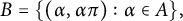 upper B equals StartSet left parenthesis alpha comma alpha pi right parenthesis colon alpha element of upper A EndSet comma