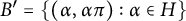 upper B prime equals StartSet left parenthesis alpha comma alpha pi right parenthesis colon alpha element of upper H EndSet