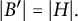 StartAbsoluteValue upper B Superscript prime Baseline EndAbsoluteValue equals StartAbsoluteValue upper H EndAbsoluteValue period