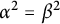alpha squared equals beta squared