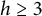 h greater than or equals 3