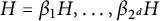 upper H equals beta 1 upper H comma ellipsis comma beta Subscript 2 Sub Superscript d Subscript Baseline upper H