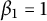 beta 1 equals 1