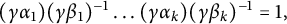 left parenthesis gamma alpha 1 right parenthesis left parenthesis gamma beta 1 right parenthesis Superscript negative 1 Baseline ellipsis left parenthesis gamma alpha Subscript k Baseline right parenthesis left parenthesis gamma beta Subscript k Baseline right parenthesis Superscript negative 1 Baseline equals 1 comma