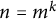 n equals m Superscript k