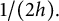 1 divided by left parenthesis 2 h right parenthesis period