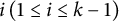 i left parenthesis 1 less than or equals i less than or equals k minus 1 right parenthesis