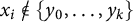 x Subscript i Baseline not an element of StartSet y 0 comma ellipsis comma y Subscript k Baseline EndSet