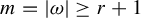 m equals StartAbsoluteValue omega EndAbsoluteValue greater than or equals r plus 1