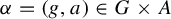 alpha equals left parenthesis g comma a right parenthesis element of upper G times upper A
