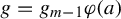g equals g Subscript m minus 1 Baseline phi left parenthesis a right parenthesis